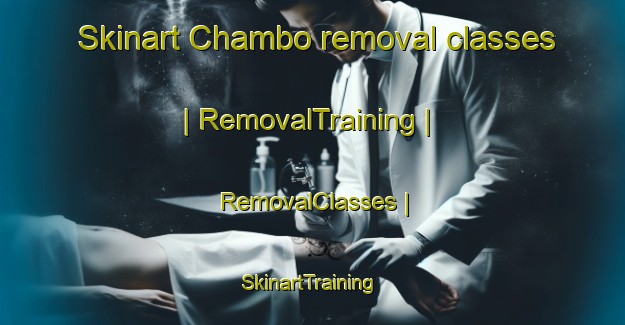 Skinart Chambo removal classes | RemovalTraining | RemovalClasses | SkinartTraining-Afghanistan
